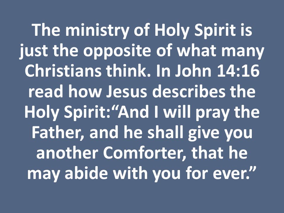 The ministry of Holy Spirit is just the opposite of what many Christians think.