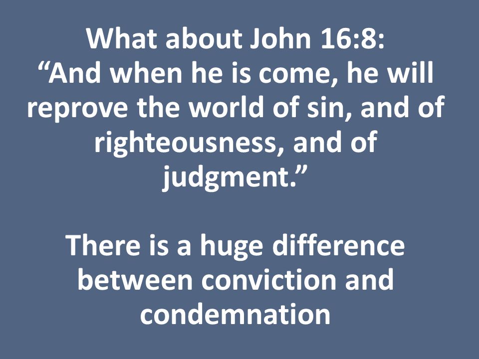 What about John 16:8: And when he is come, he will reprove the world of sin, and of righteousness, and of judgment. There is a huge difference between conviction and condemnation