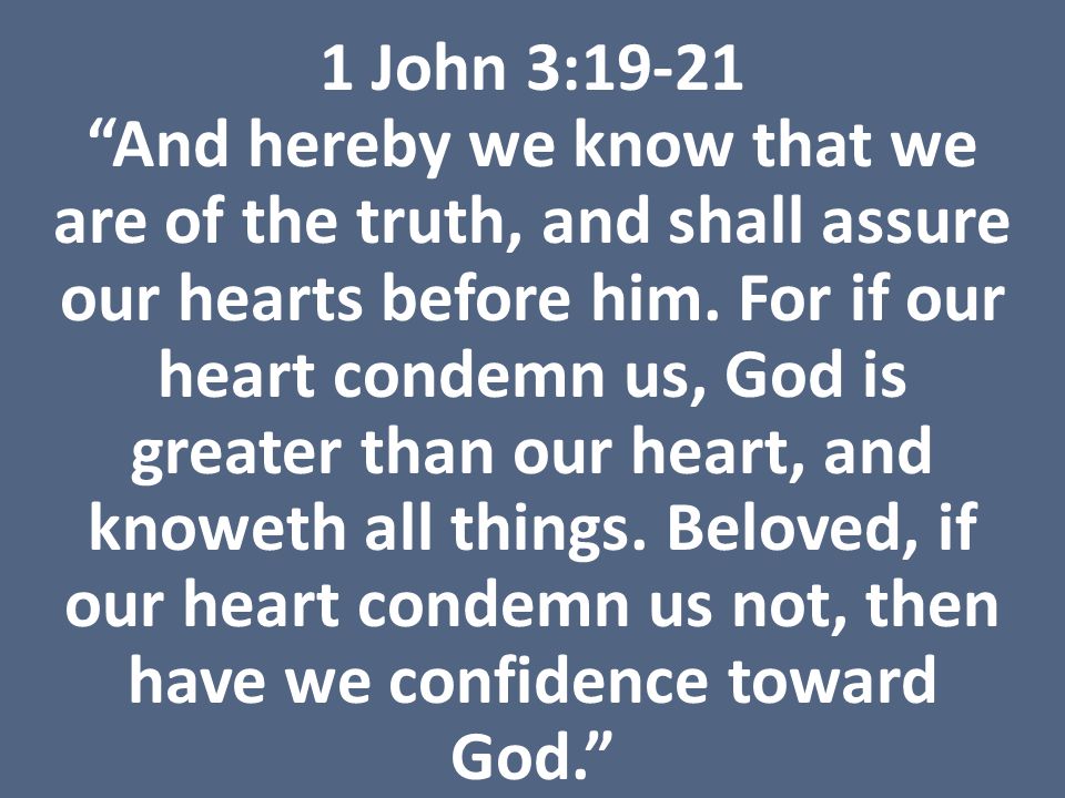 1 John 3:19-21 And hereby we know that we are of the truth, and shall assure our hearts before him.