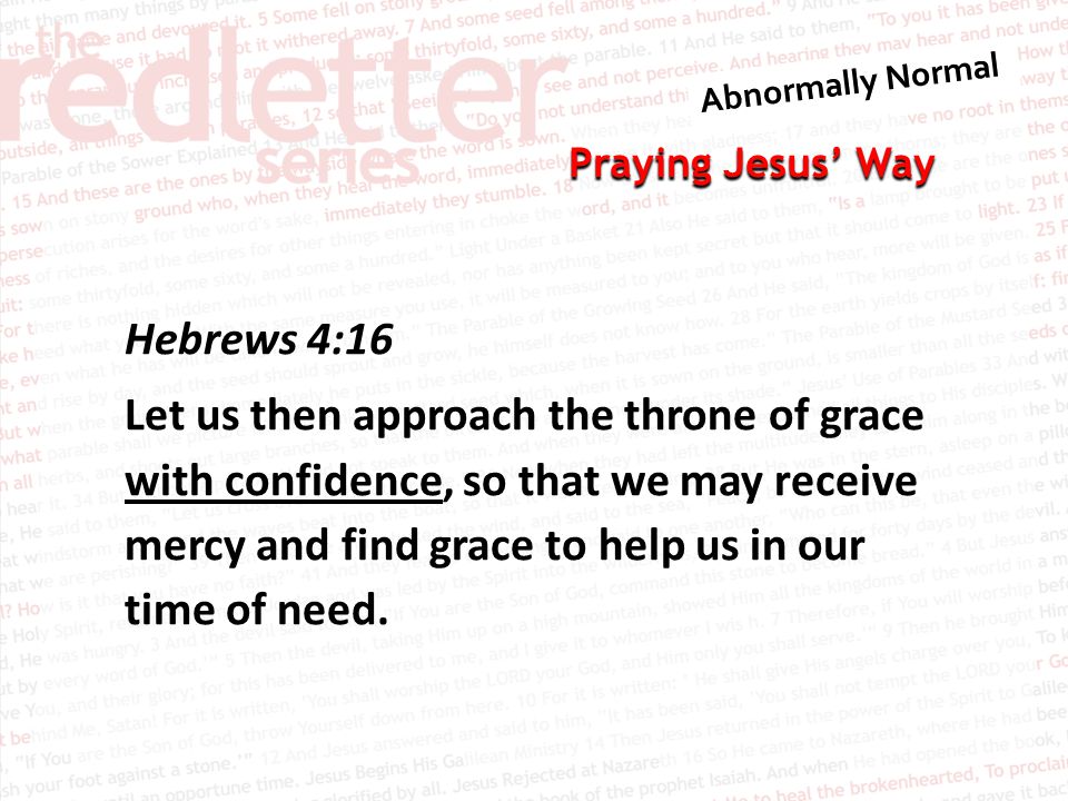 Praying Jesus’ Way Hebrews 4:16 Let us then approach the throne of grace with confidence, so that we may receive mercy and find grace to help us in our time of need.
