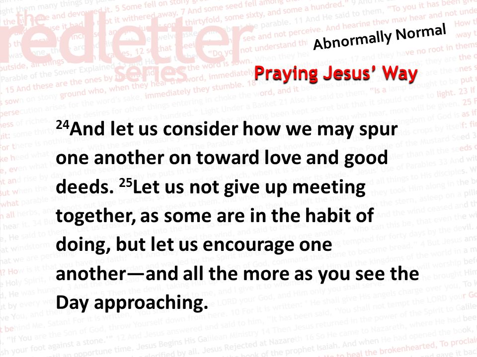 Praying Jesus’ Way 24 And let us consider how we may spur one another on toward love and good deeds.