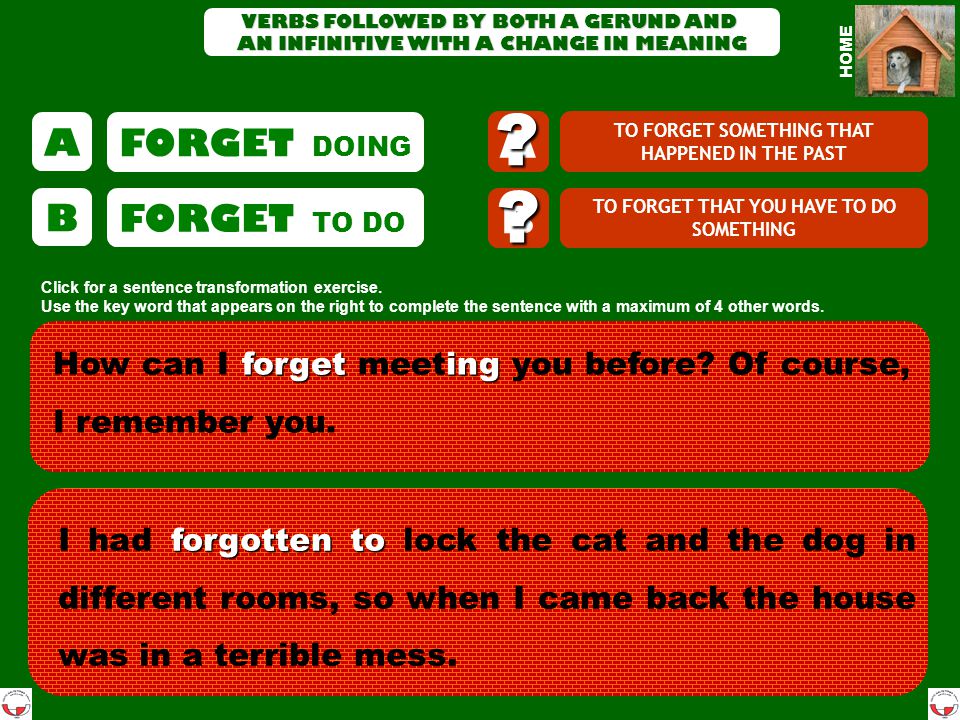 FORGET doing FORGET doing FORGET to do FORGET to do VERBS FOLLOWED BY BOTH A GERUND AND AN INFINITIVE WITH A CHANGE IN MEANING GO ON doing GO ON doing GO ON to do GO ON to do MEAN doing MEAN doing MEAN to do MEAN to do REGRET doing REGRET doing REGRET to do REGRET to do REMEMBER doing REMEMBER doing REMEMBER to do REMEMBER to do STOP doing STOP doing STOP to do STOP to do TRY doing TRY doing TRY to do TRY to do