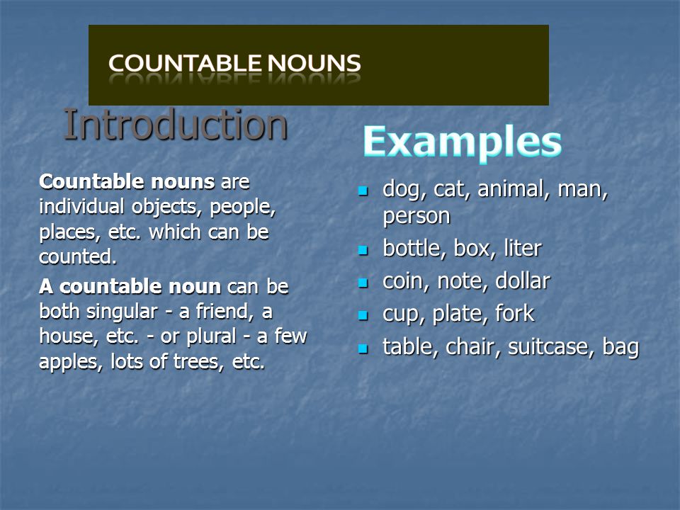 Introduction Countable nouns are individual objects, people, places, etc.