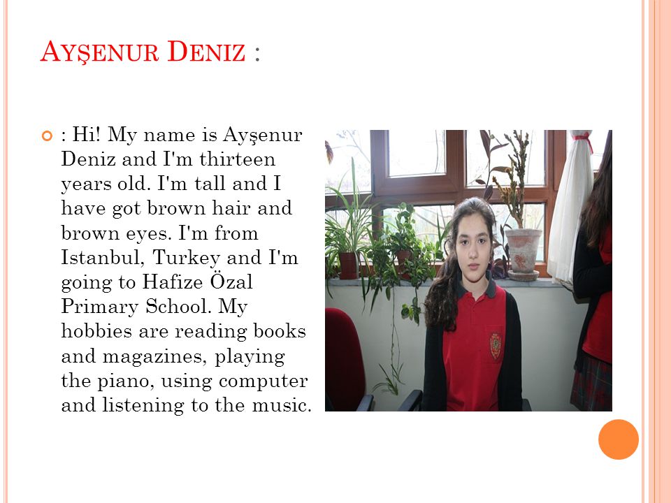 A YŞENUR D ENIZ : : Hi. My name is Ayşenur Deniz and I m thirteen years old.