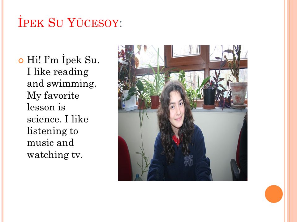 İ PEK S U Y ÜCESOY : Hi. I’m İpek Su. I like reading and swimming.