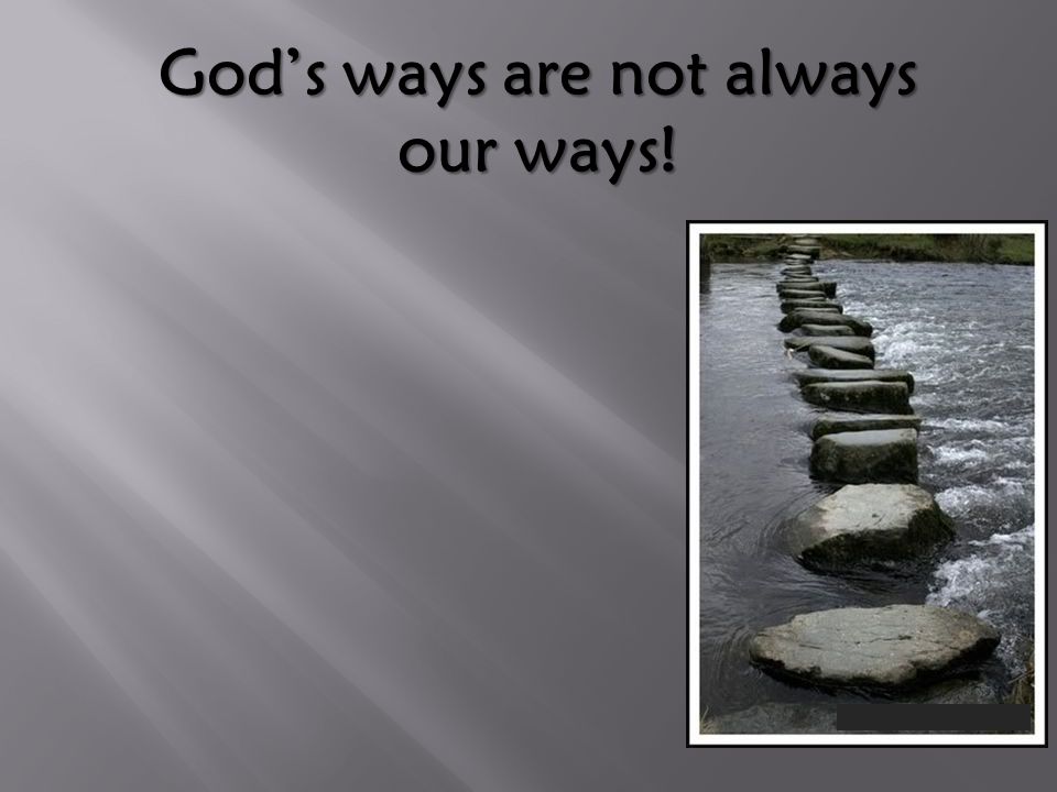 God’s ways are not always our ways!