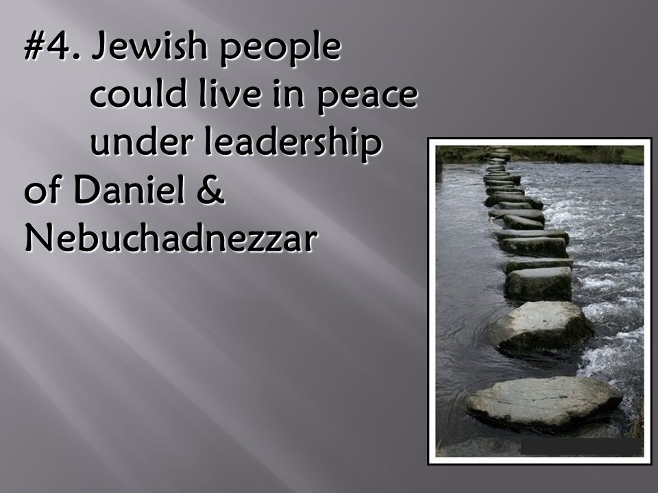 #4. Jewish people could live in peace under leadership of Daniel & Nebuchadnezzar