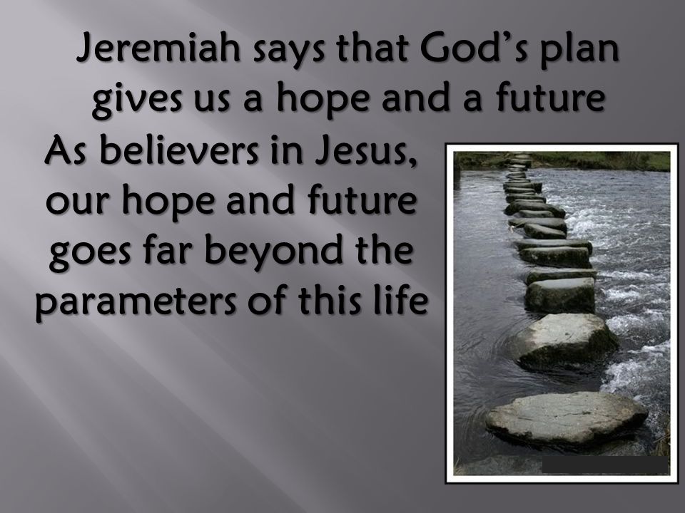 As believers in Jesus, our hope and future goes far beyond the parameters of this life