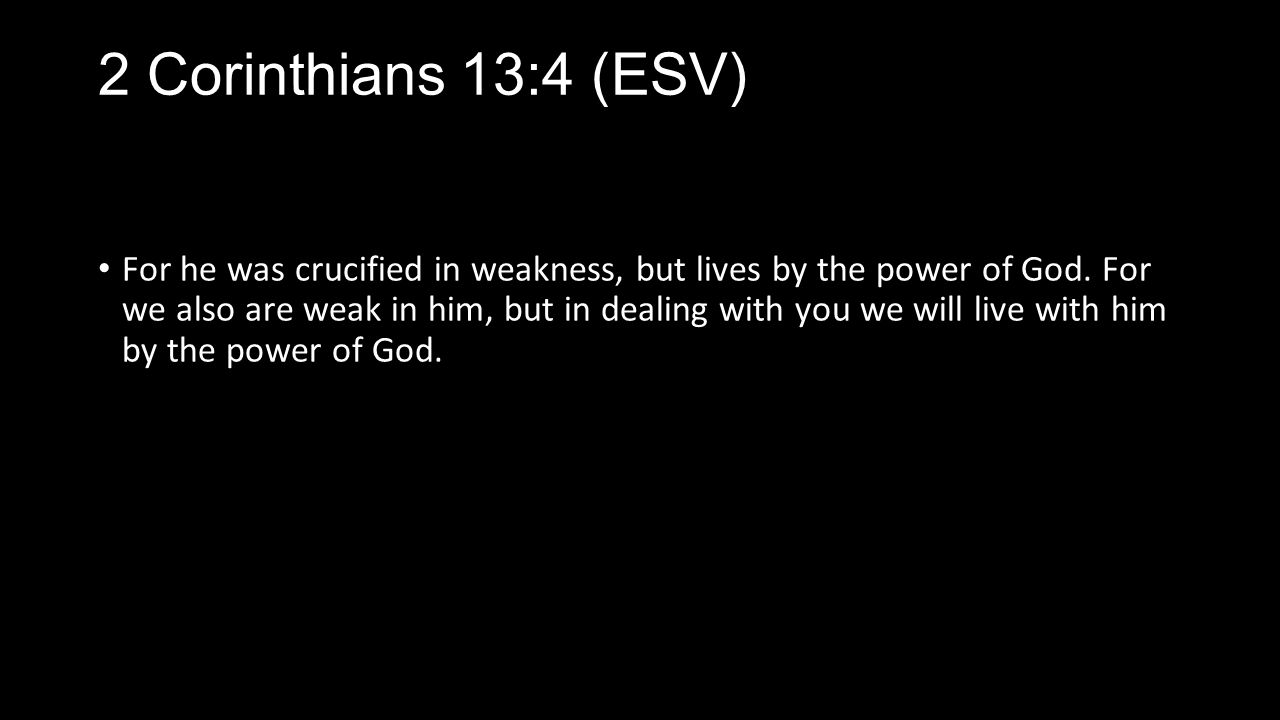 2 Corinthians 13:4 (ESV) For he was crucified in weakness, but lives by the power of God.