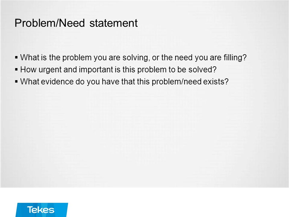 Problem/Need statement  What is the problem you are solving, or the need you are filling.