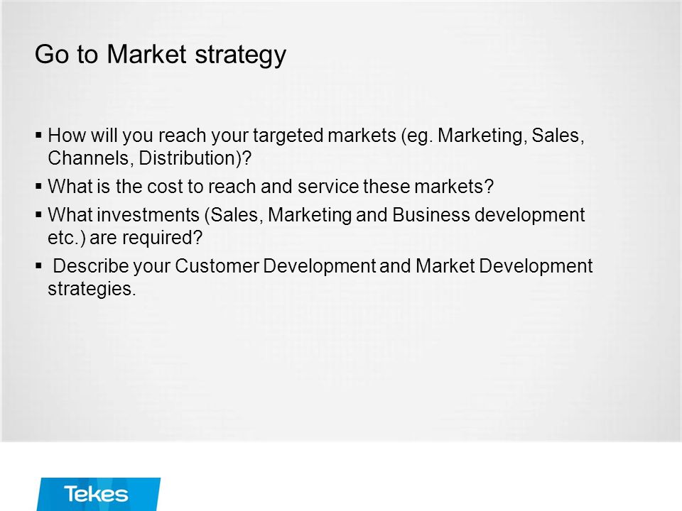 Go to Market strategy  How will you reach your targeted markets (eg.