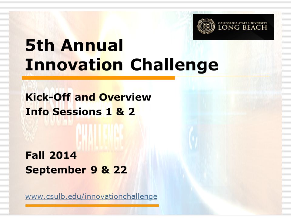 5th Annual Innovation Challenge Kick-Off and Overview Info Sessions 1 & 2 Fall 2014 September 9 & 22
