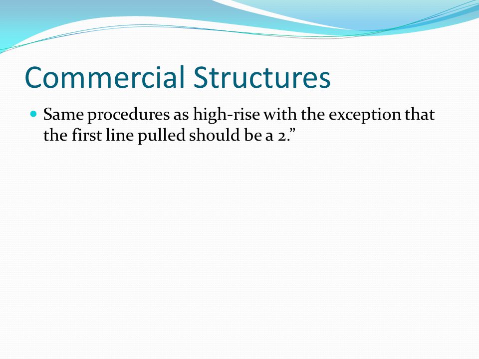 Commercial Structures Same procedures as high-rise with the exception that the first line pulled should be a 2.
