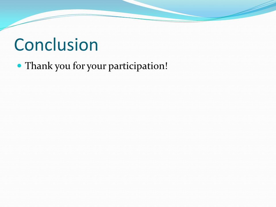 Conclusion Thank you for your participation!