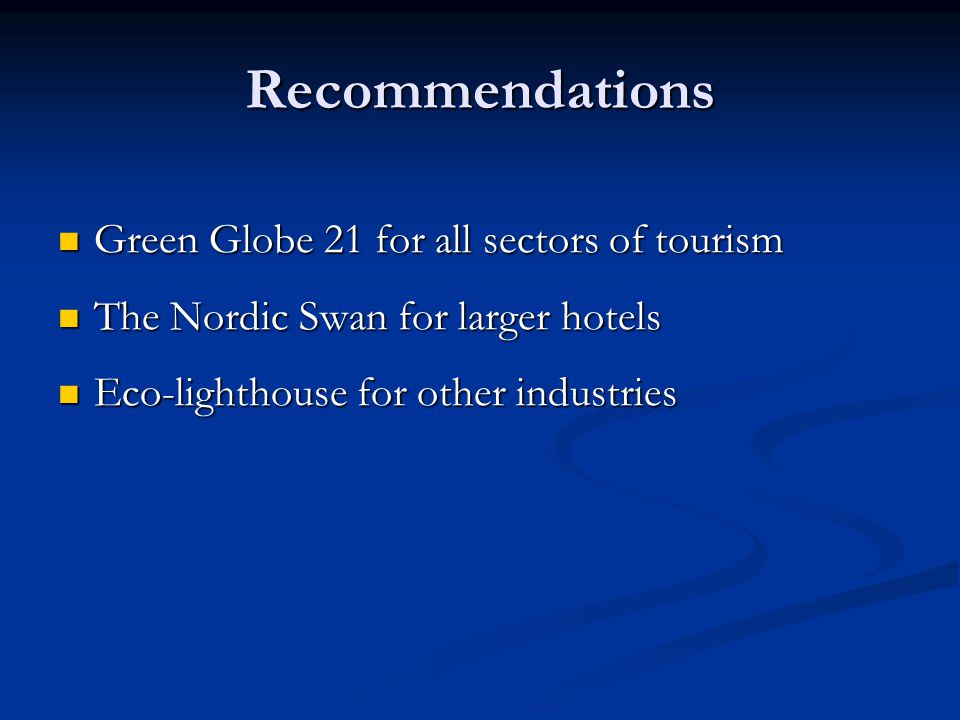 Recommendations Green Globe 21 for all sectors of tourism Green Globe 21 for all sectors of tourism The Nordic Swan for larger hotels The Nordic Swan for larger hotels Eco-lighthouse for other industries Eco-lighthouse for other industries