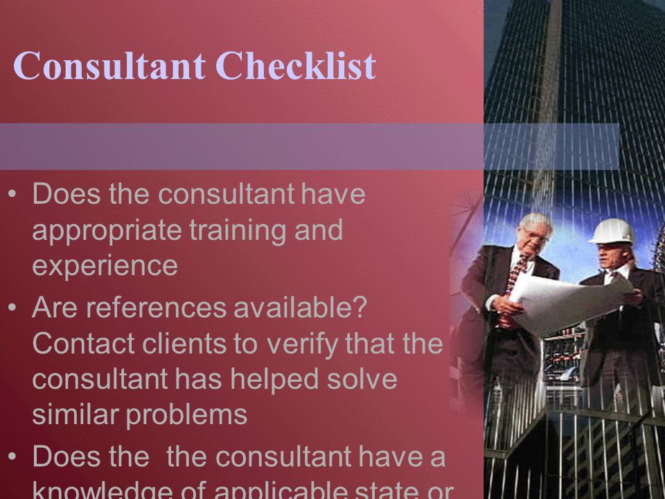 Consultant Checklist Does the consultant have appropriate training and experience Are references available.
