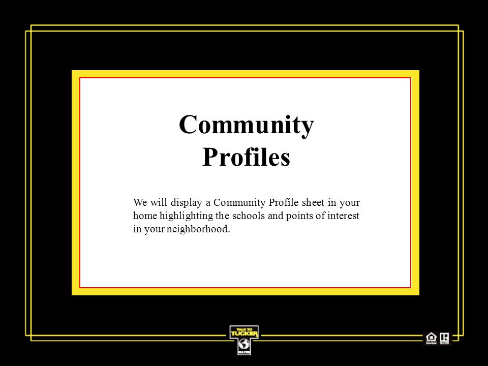 Community Profiles We will display a Community Profile sheet in your home highlighting the schools and points of interest in your neighborhood.