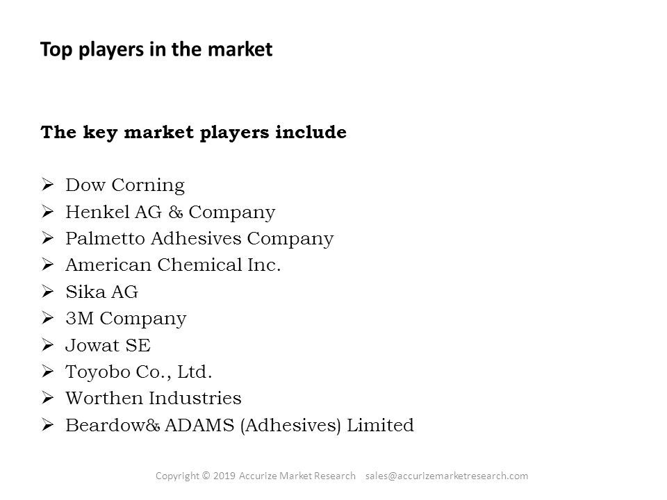 Top players in the market The key market players include  Dow Corning  Henkel AG & Company  Palmetto Adhesives Company  American Chemical Inc.