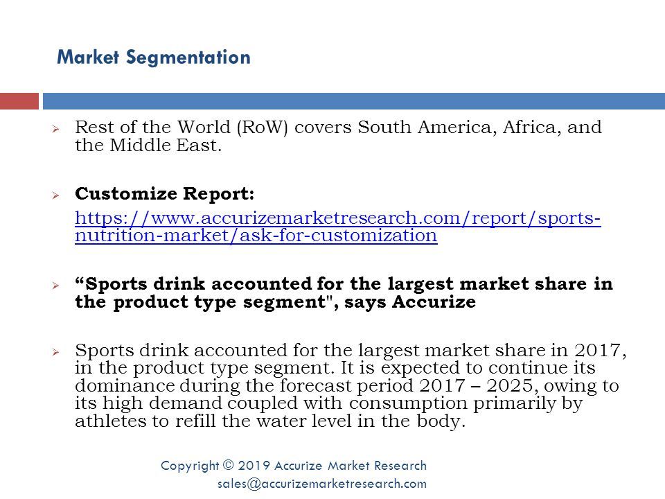 Market Segmentation Copyright © 2019 Accurize Market Research  Rest of the World (RoW) covers South America, Africa, and the Middle East.