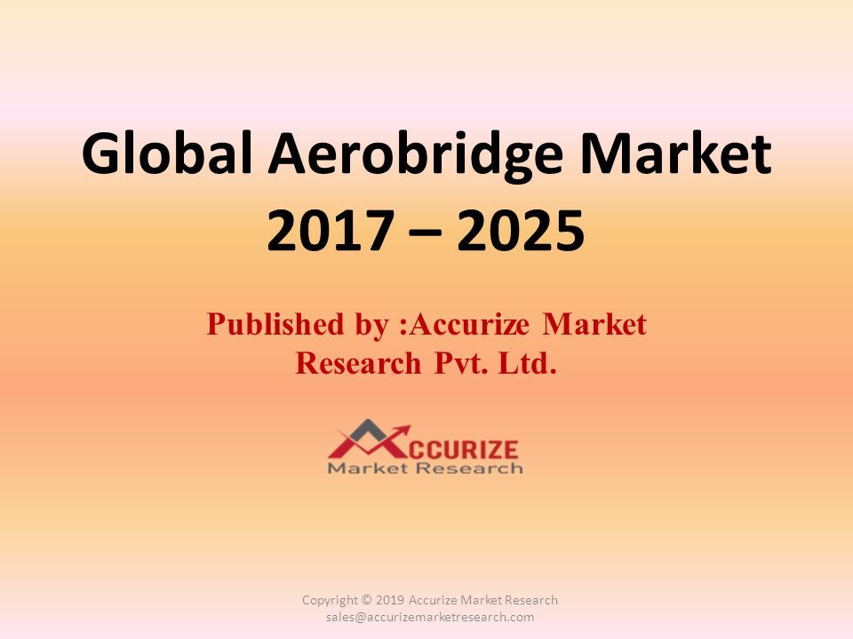 Global Aerobridge Market 2017 – 2025 Published by :Accurize Market Research Pvt.