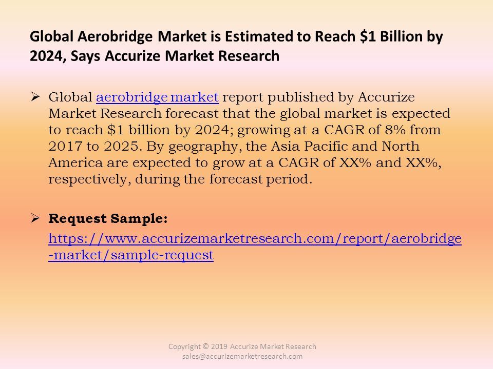 Global Aerobridge Market is Estimated to Reach $1 Billion by 2024, Says Accurize Market Research  Global aerobridge market report published by Accurize Market Research forecast that the global market is expected to reach $1 billion by 2024; growing at a CAGR of 8% from 2017 to 2025.