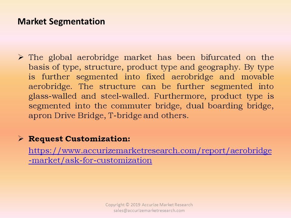 Market Segmentation  The global aerobridge market has been bifurcated on the basis of type, structure, product type and geography.