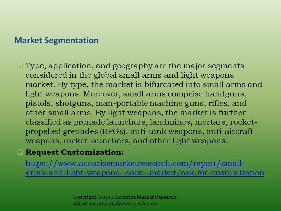 Market Segmentation  Type, application, and geography are the major segments considered in the global small arms and light weapons market.