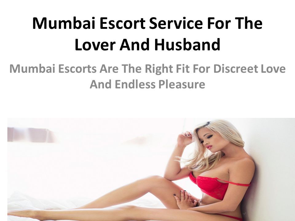 Mumbai Escort Service For The Lover And Husband Mumbai Escorts Are The Right Fit For Discreet Love And Endless Pleasure