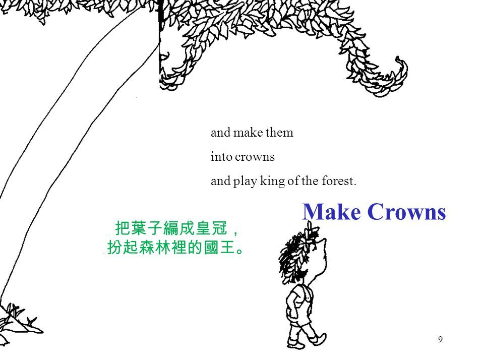 and make them into crowns and play king of the forest. 把葉子編成皇冠， 扮起森林裡的國王。 9 Make Crowns