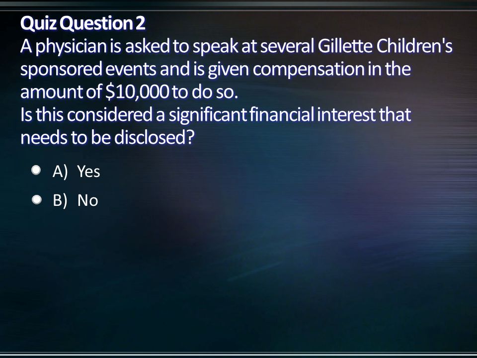 Quiz Question 2 A physician is asked to speak at several Gillette Children s sponsored events and is given compensation in the amount of $10,000 to do so.