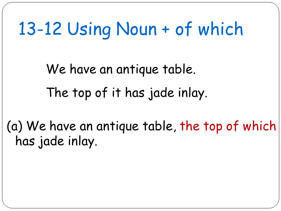 13-12 Using Noun + of which We have an antique table.