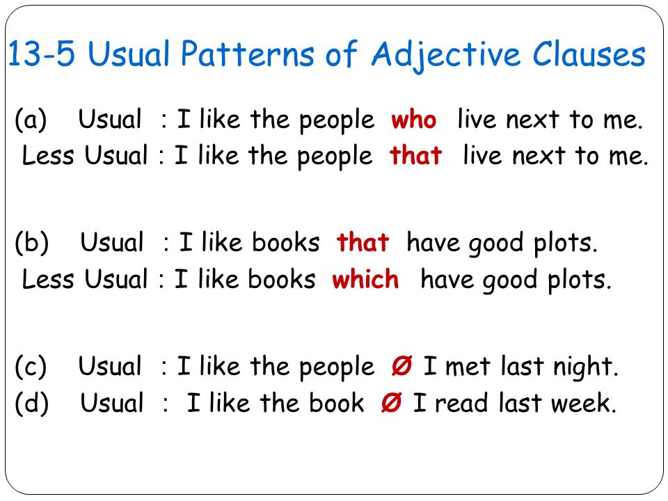 13-5 Usual Patterns of Adjective Clauses (a) Usual ： I like the people who live next to me.