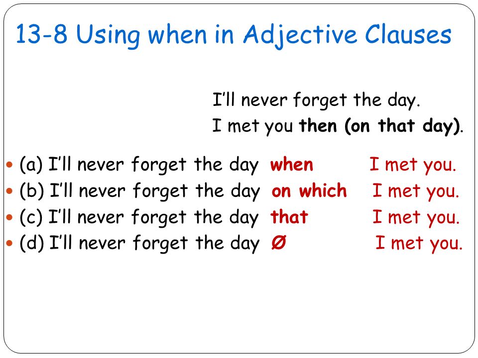 13-8 Using when in Adjective Clauses I’ll never forget the day.