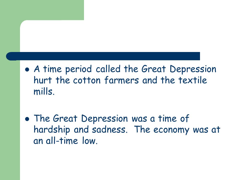 A time period called the Great Depression hurt the cotton farmers and the textile mills.