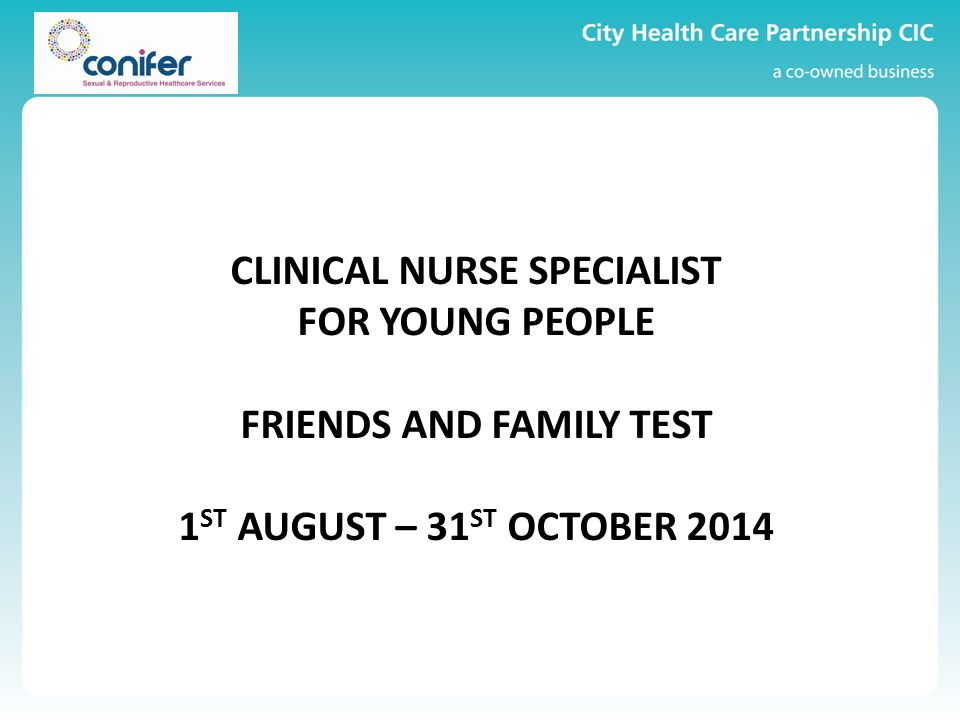 CLINICAL NURSE SPECIALIST FOR YOUNG PEOPLE FRIENDS AND FAMILY TEST 1 ST AUGUST – 31 ST OCTOBER 2014