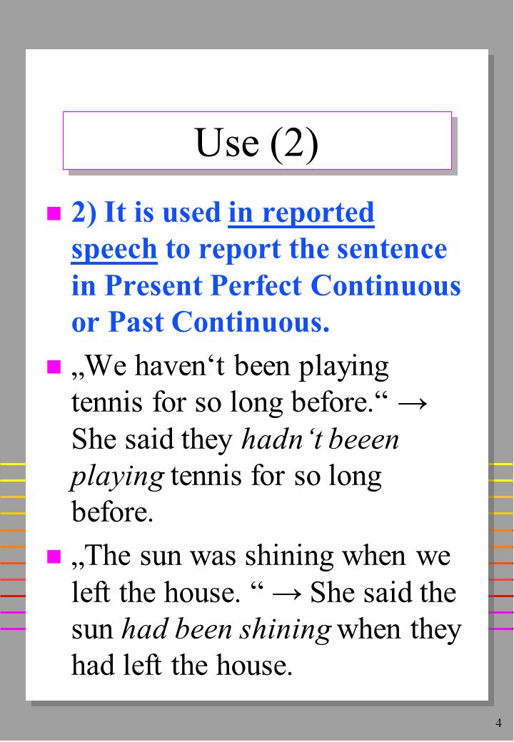 4 Use (2) n 2) It is used in reported speech to report the sentence in Present Perfect Continuous or Past Continuous.