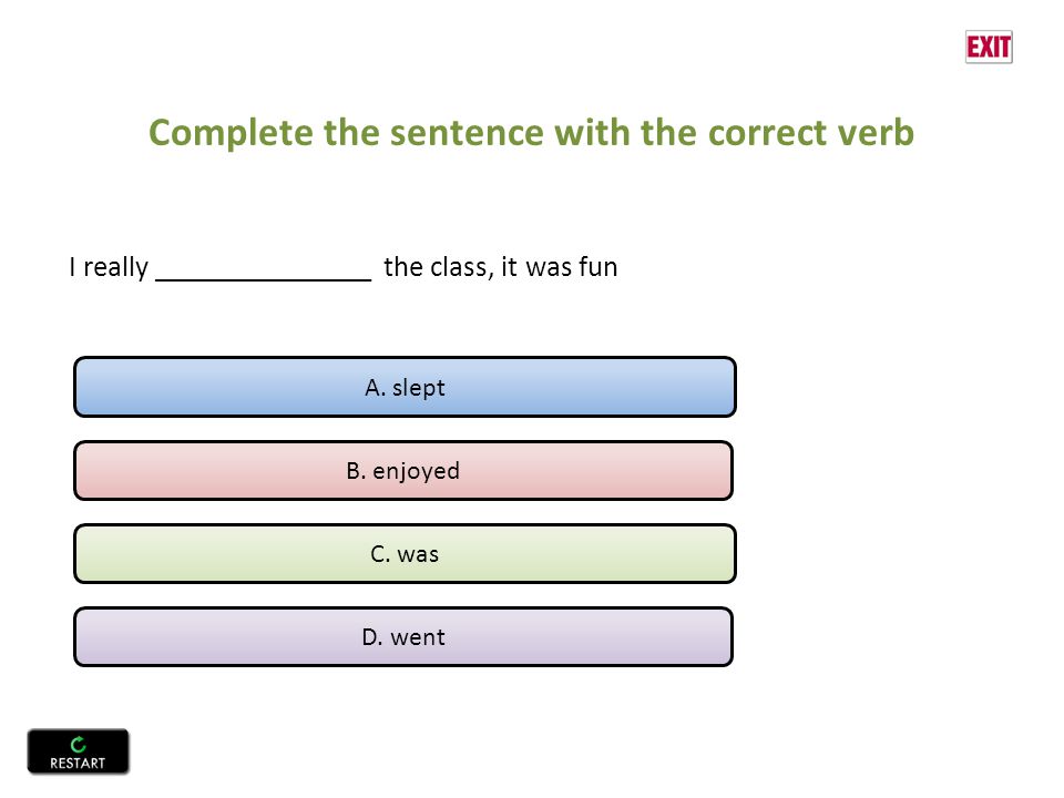 Complete the sentence with the correct verb I really _______________ the class, it was fun A.