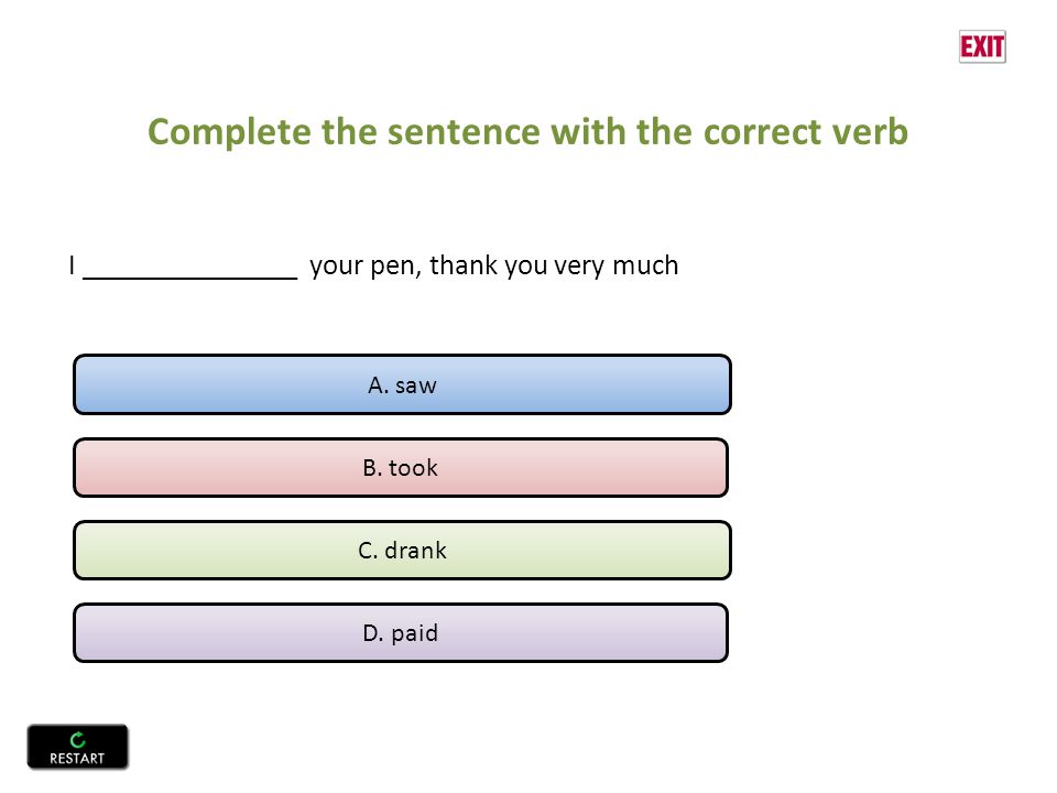Complete the sentence with the correct verb I _______________ your pen, thank you very much A.