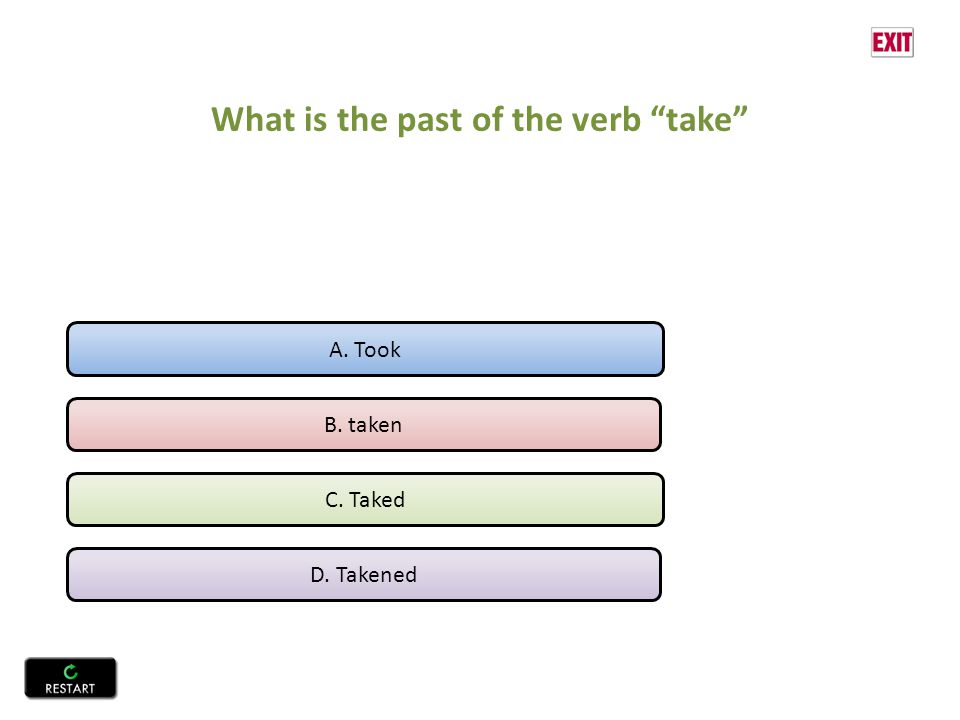 What is the past of the verb take A. Took B. taken C. Taked D. Takened