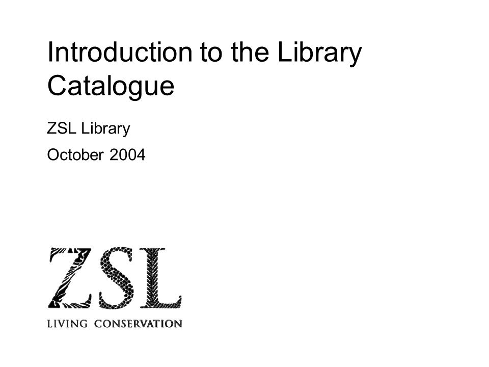 Introduction to the Library Catalogue ZSL Library October 2004