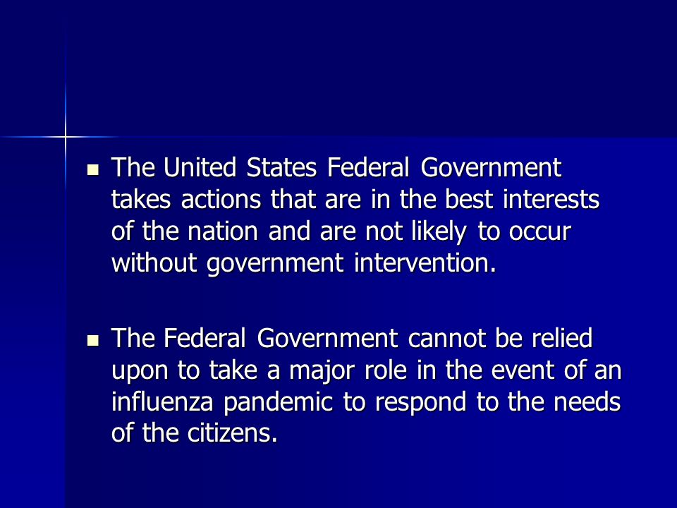 The United States Federal Government takes actions that are in the best interests of the nation and are not likely to occur without government intervention.