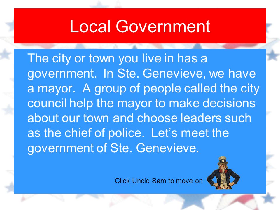 Levels of Government There are three levels of government in our country: The Local Government The State Government The National Government Click Uncle Sam to move on