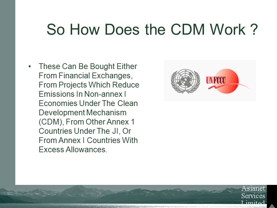 These Can Be Bought Either From Financial Exchanges, From Projects Which Reduce Emissions In Non-annex I Economies Under The Clean Development Mechanism (CDM), From Other Annex 1 Countries Under The JI, Or From Annex I Countries With Excess Allowances.