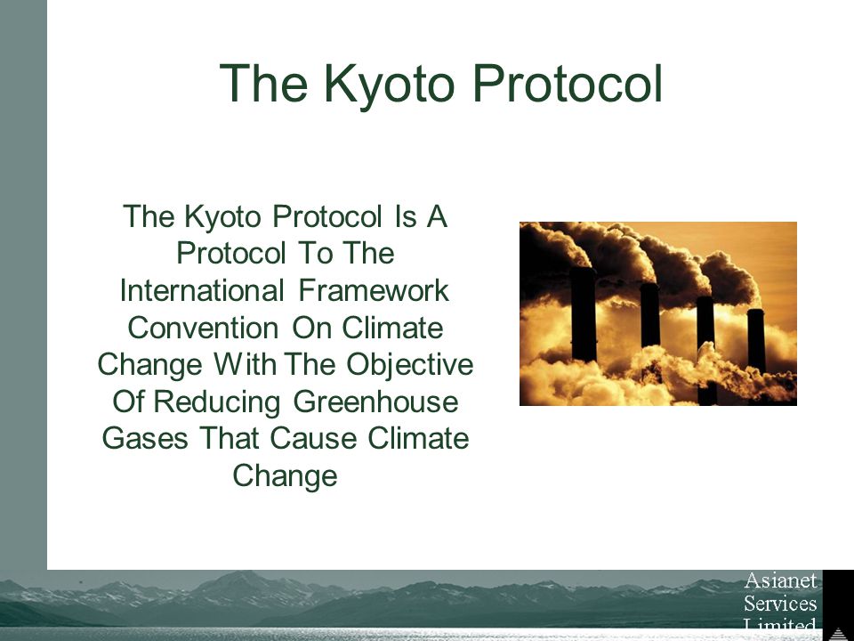 The Kyoto Protocol Is A Protocol To The International Framework Convention On Climate Change With The Objective Of Reducing Greenhouse Gases That Cause Climate Change