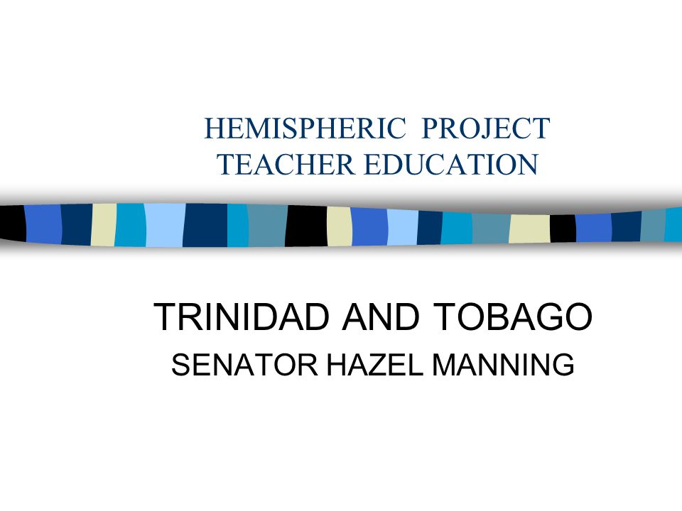 HEMISPHERIC PROJECT TEACHER EDUCATION TRINIDAD AND TOBAGO SENATOR HAZEL MANNING