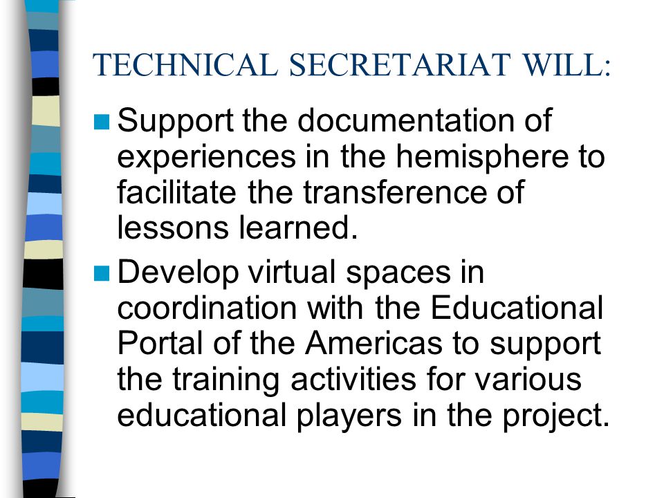 TECHNICAL SECRETARIAT WILL: Support the documentation of experiences in the hemisphere to facilitate the transference of lessons learned.
