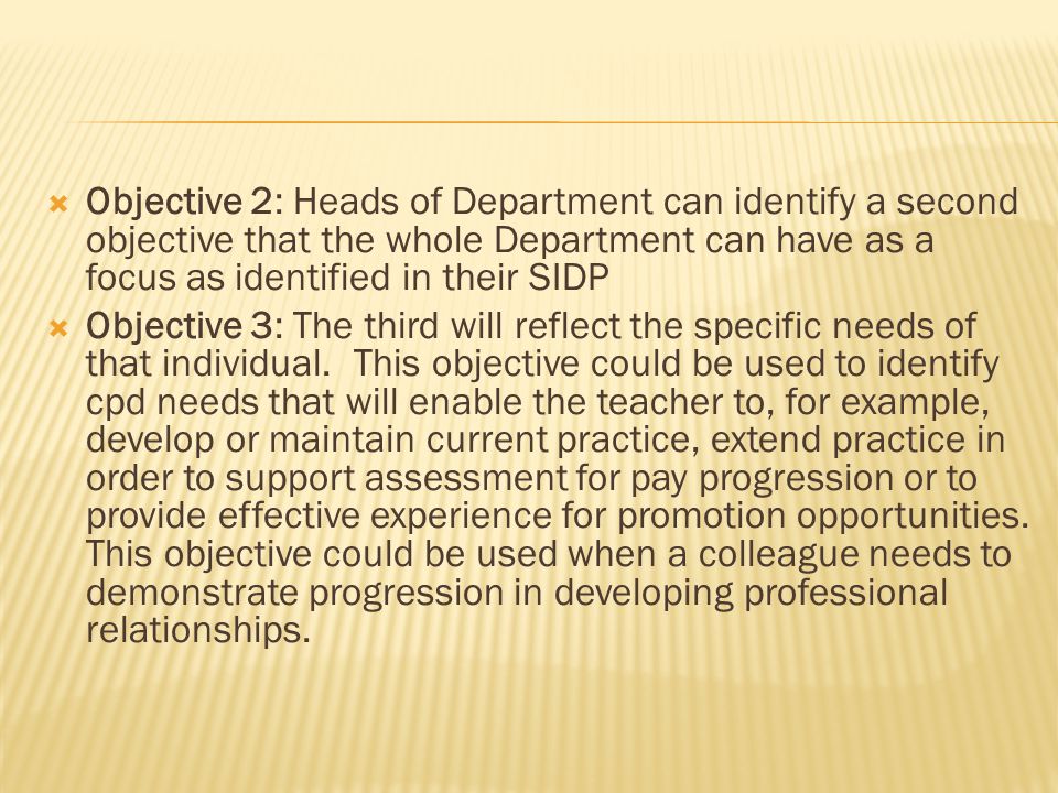  Objective 2: Heads of Department can identify a second objective that the whole Department can have as a focus as identified in their SIDP  Objective 3: The third will reflect the specific needs of that individual.