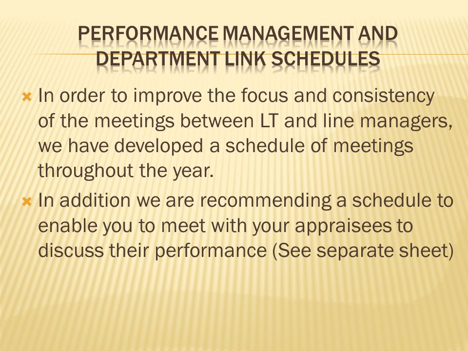  In order to improve the focus and consistency of the meetings between LT and line managers, we have developed a schedule of meetings throughout the year.