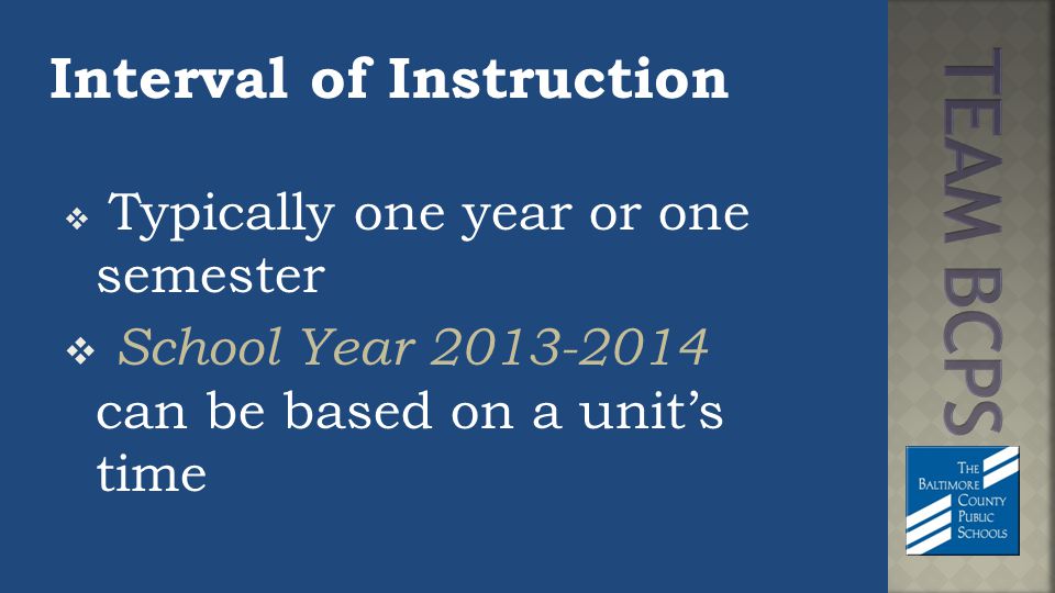 Interval of Instruction  Typically one year or one semester  School Year can be based on a unit’s time