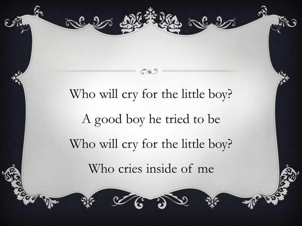 Who will cry for the little boy. Who knows well hurt and pain Who will cry for the little boy.